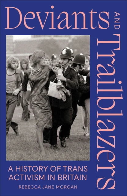 Deviants and Trailblazers : A History of Trans Activism in Britain