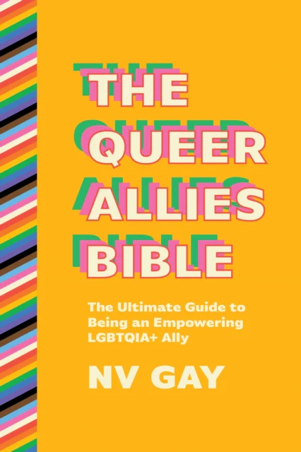 The Queer Allies Bible : The Ultimate Guide to Being an Empowering LGBTQIA+ Ally